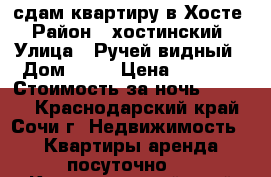 сдам квартиру в Хосте › Район ­ хостинский › Улица ­ Ручей видный › Дом ­ 68 › Цена ­ 1 000 › Стоимость за ночь ­ 1 000 - Краснодарский край, Сочи г. Недвижимость » Квартиры аренда посуточно   . Краснодарский край,Сочи г.